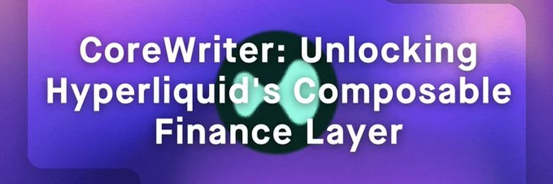 CoreWriter：解锁 Hyperliquid 可组合金融层的终极指南