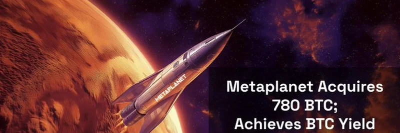 Metaplanet 收购 780 BTC，2025 年持仓飙升至 17,132 BTC