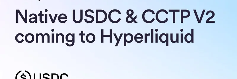 Native USDC & CCTP V2 Coming to Hyperliquid: What You Need to Know in 2025