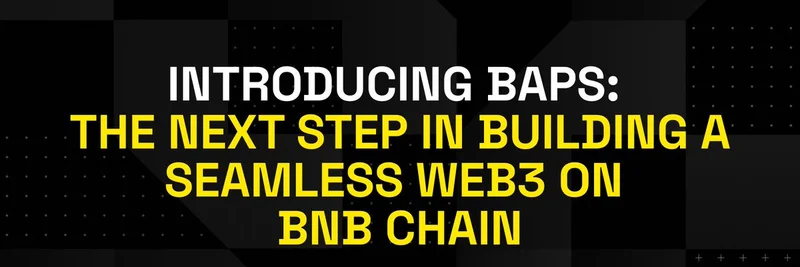 BNB Chain 推出 BAPs：无缝 Web3 开发的下一步
