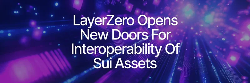 Sui Network's LayerZero Integration: Unlocking $80B in Assets for Meme Token Builders and Users