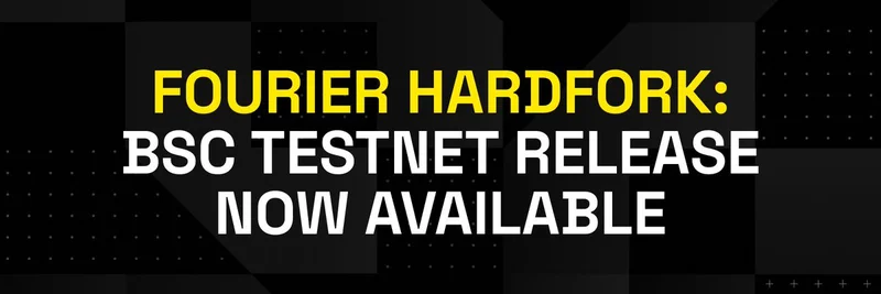 BNB Chain、BSCテストネットでFermiハードフォークを実施：ミームトークンの取引がさらに高速に