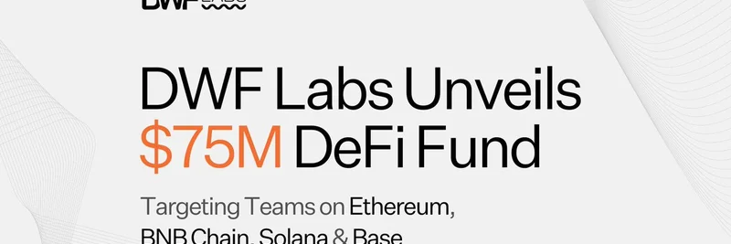 DWF Labs 启动 7500 万美元 DeFi 基金：为以太坊、Solana 等链上的 Meme 代币项目带来机遇