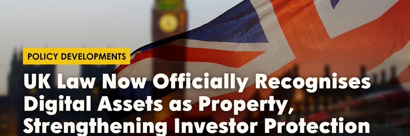 UK Law Officially Recognizes Digital Assets as Property: A Game-Changer for Crypto Investors